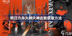 明日方舟火种火神皮肤怎么获取 明日方舟火种火神皮肤获取方法